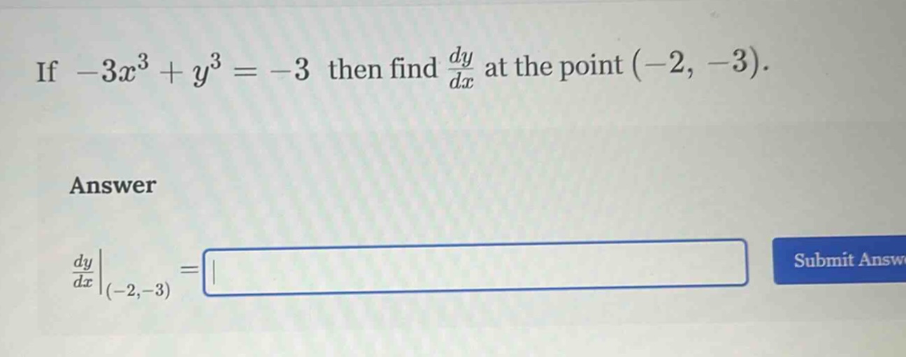 if -3x^3 + y^3 = -3 then find dy/dx at the point (-2, -3). answer dy/dx|_(-2,-3) =