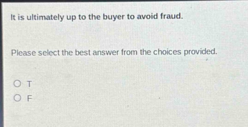 it is ultimately up to the buyer to avoid fraud. please select the best answer from the choices provided. o t o f