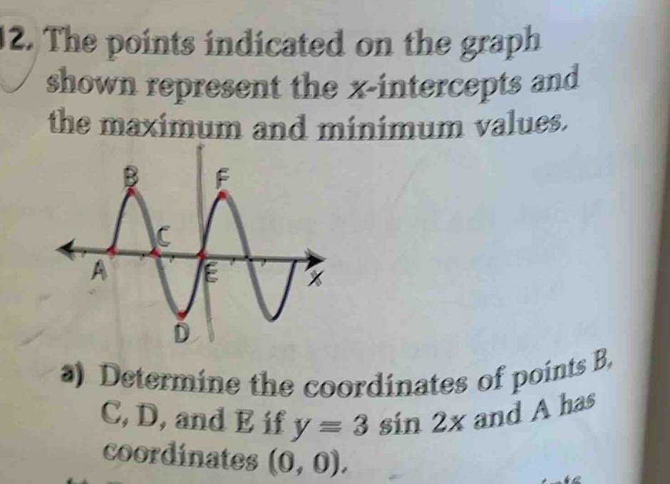 12. the points indicated on the graph shown represent the x - intercepts and the maximum and minimum values. a) determine the coordinates of points b, c, d, and e if y = 3 sin 2x and a has coordinates (0, 0).