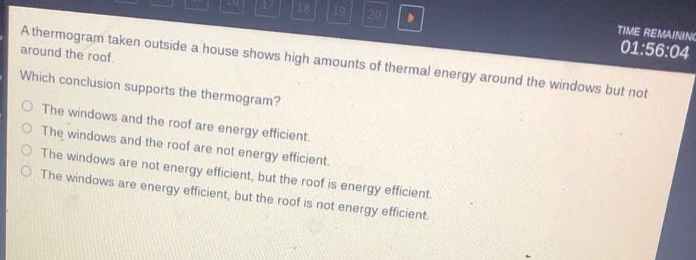 a thermogram taken outside a house shows high amounts of thermal energy around the windows but not around the roof. which conclusion supports the thermogram? the windows and the roof are energy efficient. the windows and the roof are not energy efficient. the windows are not energy efficient, but the roof is energy efficient. the windows are energy efficient, but the roof is not energy efficient.