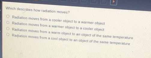 which describes how radiation moves?\nradiation moves from a cooler object to a warmer object\nradiation moves from a warmer object to a cooler object\nradiation moves from a warm object to an object of the same temperature\nradiation moves from a cool object to an object of the same temperature