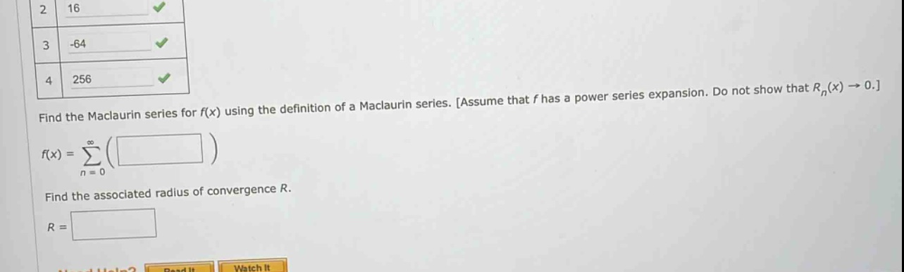 find the maclaurin series for f(x) using the definition of a maclaurin series. assume that f has a power series expansion. do not show that r_n(x) -> 0. f(x) = sum(n = 0 to infinity) ( ) find the associated radius of convergence r. r =