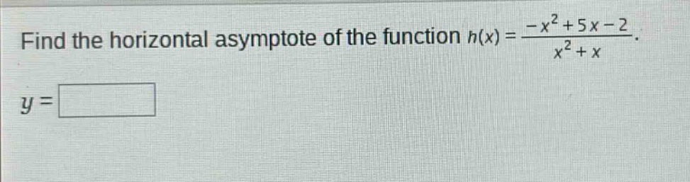 find the horizontal asymptote of the function h(x)=(-x^2 + 5x - 2)/(x^2 + x). y=