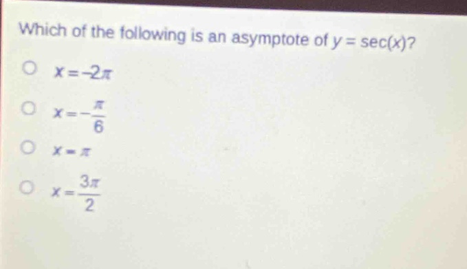 which of the following is an asymptote of y = sec(x)?\no x=-2π\no x=-π/6\no x = π\no x = 3π/2