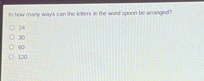 in how many ways can the letters in the word spoon be arranged?\n24\n30\n60\n120