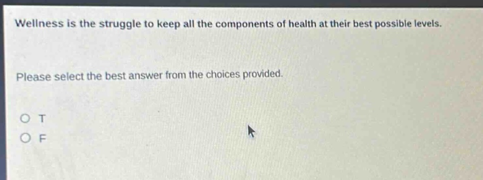 wellness is the struggle to keep all the components of health at their best possible levels. please select the best answer from the choices provided. o t o f