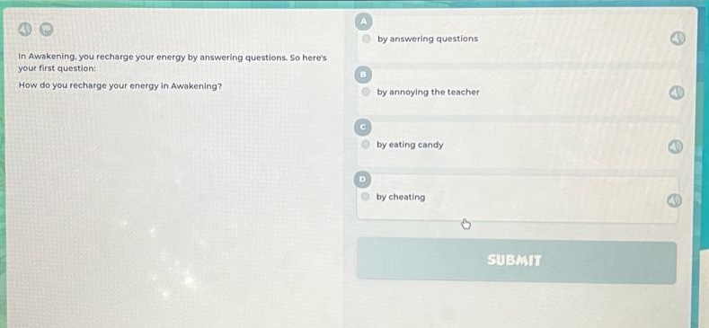 in awakening, you recharge your energy by answering questions. so heres your first question: how do you recharge your energy in awakening? a by answering questions b by annoying the teacher c by eating candy d by cheating