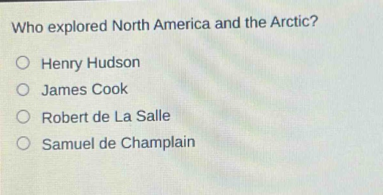 who explored north america and the arctic?\no henry hudson\no james cook\no robert de la salle\no samuel de champlain
