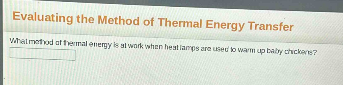 evaluating the method of thermal energy transfer\nwhat method of thermal energy is at work when heat lamps are used to warm up baby chickens?