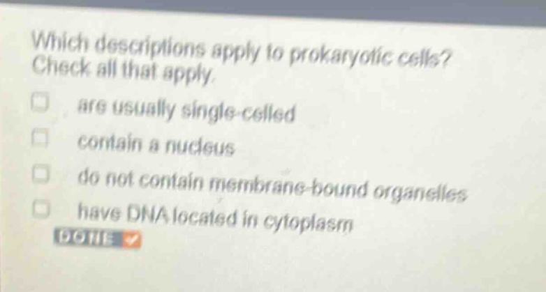 which descriptions apply to prokaryotic cells? check all that apply. are usually single - celled contain a nucleus do not contain membrane - bound organelles have dna located in cytoplasm