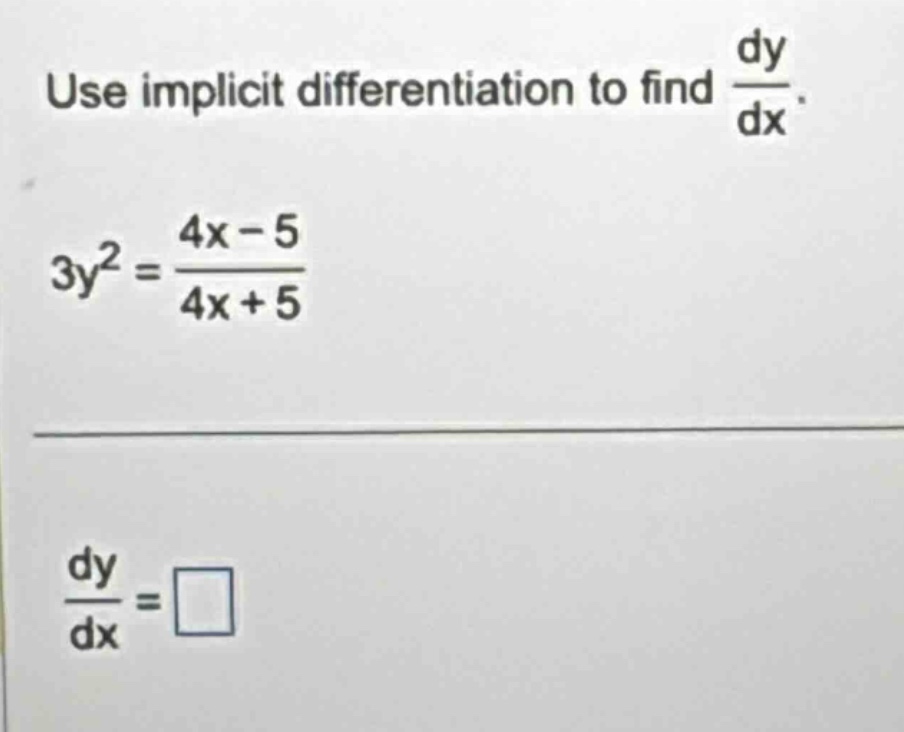 use implicit differentiation to find dy/dx. 3y^2 = (4x - 5)/(4x + 5) dy/dx = □