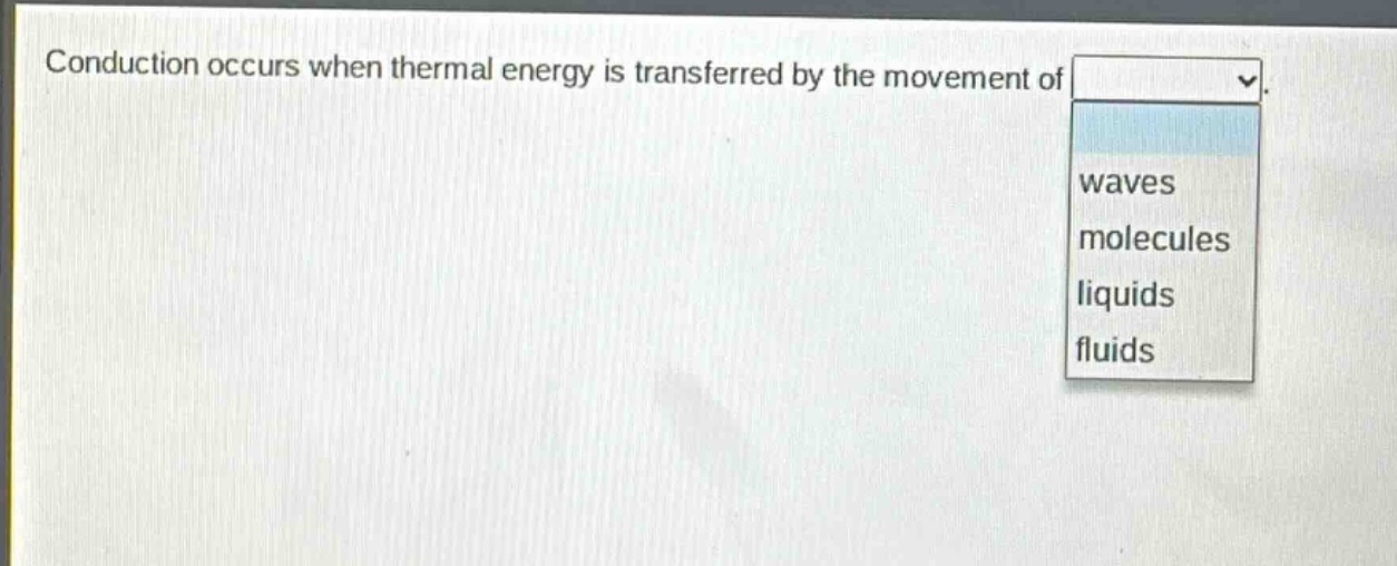 conduction occurs when thermal energy is transferred by the movement of waves molecules liquids fluids