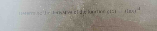 determine the derivative of the function g(x) = (lnx)^14.