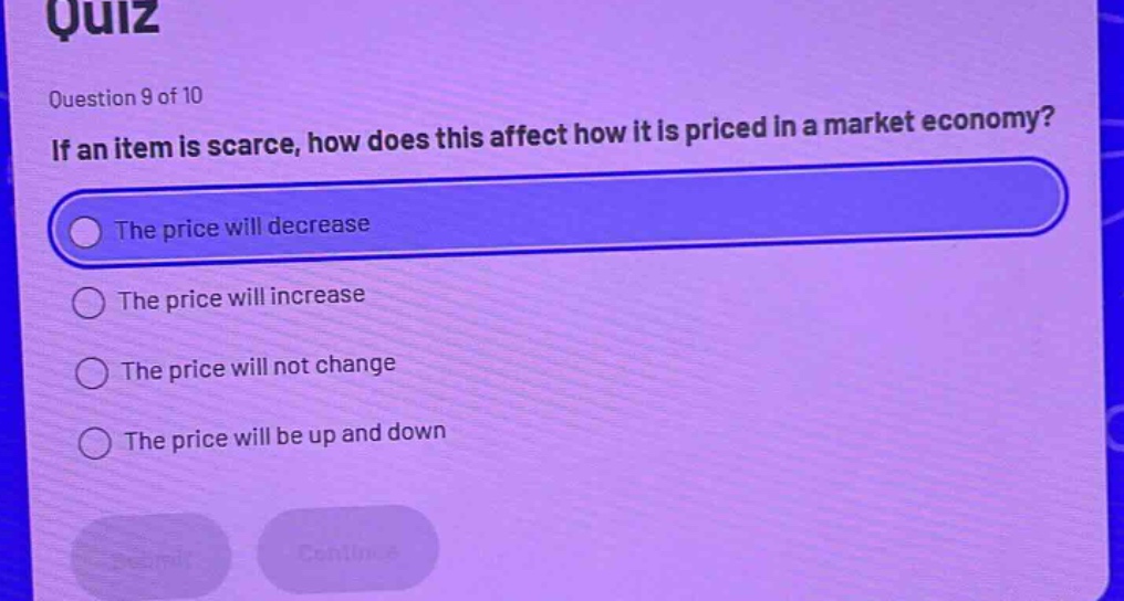 quiz\nquestion 9 of 10\nif an item is scarce, how does this affect how it is priced in a market economy?\nthe price will decrease\nthe price will increase\nthe price will not change\nthe price will be up and down