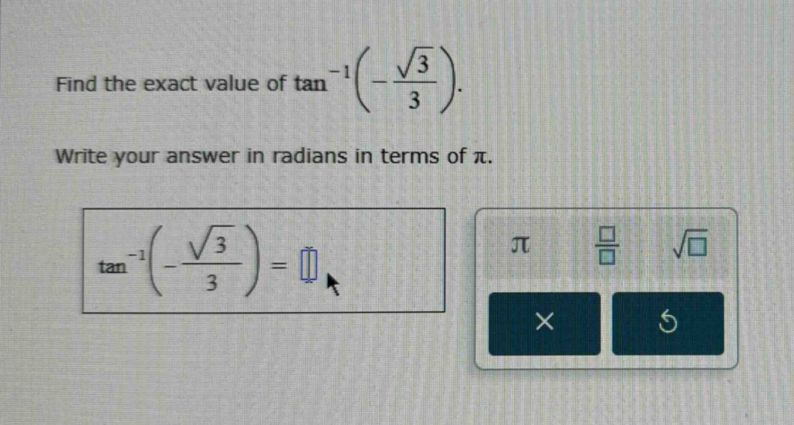 find the exact value of tan^(-1)(-sqrt(3)/3). write your answer in radians in terms of pi. tan^(-1)(-sqrt(3)/3) =