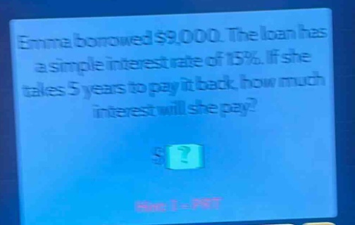 emma borrowed $9,000. the loan has a simple interest rate of 15%. if she takes 5 years to pay it back, how much interest will she pay? $? hint: i = prt