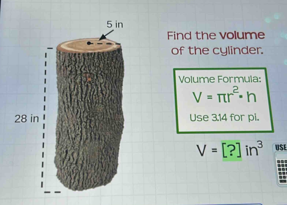 find the volume of the cylinder. volume formula: v = πr²·h use 3.14 for pi. v = ? in³