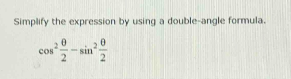 simplify the expression by using a double - angle formula. cos²(θ/2) - sin²(θ/2)