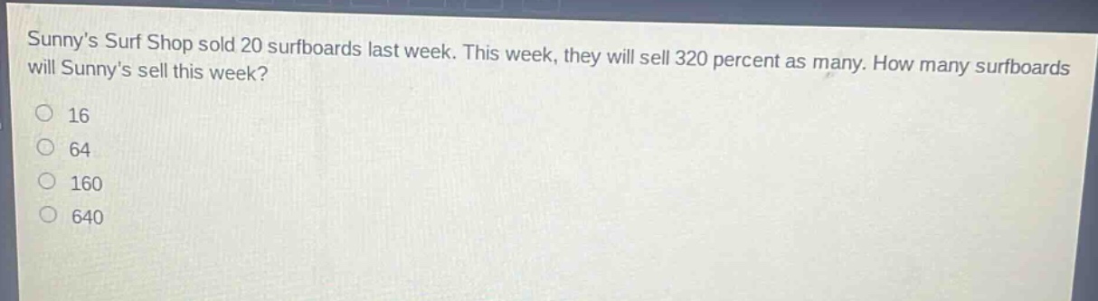 sunnys surf shop sold 20 surfboards last week. this week, they will sell 320 percent as many. how many surfboards will sunnys sell this week?\n16\n64\n160\n640