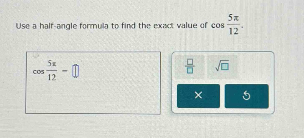 use a half - angle formula to find the exact value of cos 5π/12. cos 5π/12 =