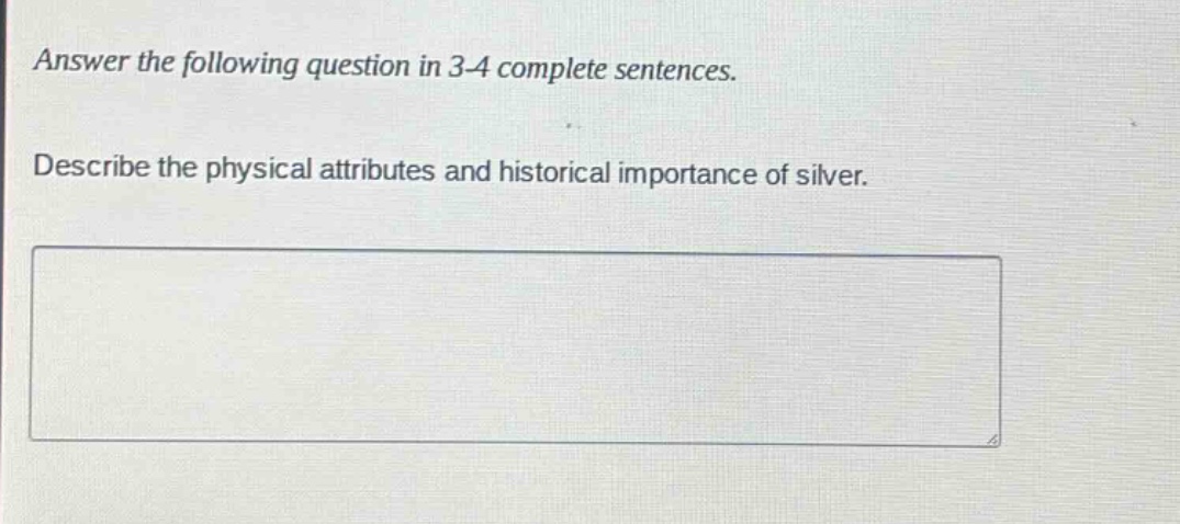 answer the following question in 3 - 4 complete sentences. describe the physical attributes and historical importance of silver.
