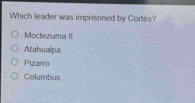 which leader was imprisoned by cortés?\nmoctezuma ii\natahualpa\npizarro\ncolumbus
