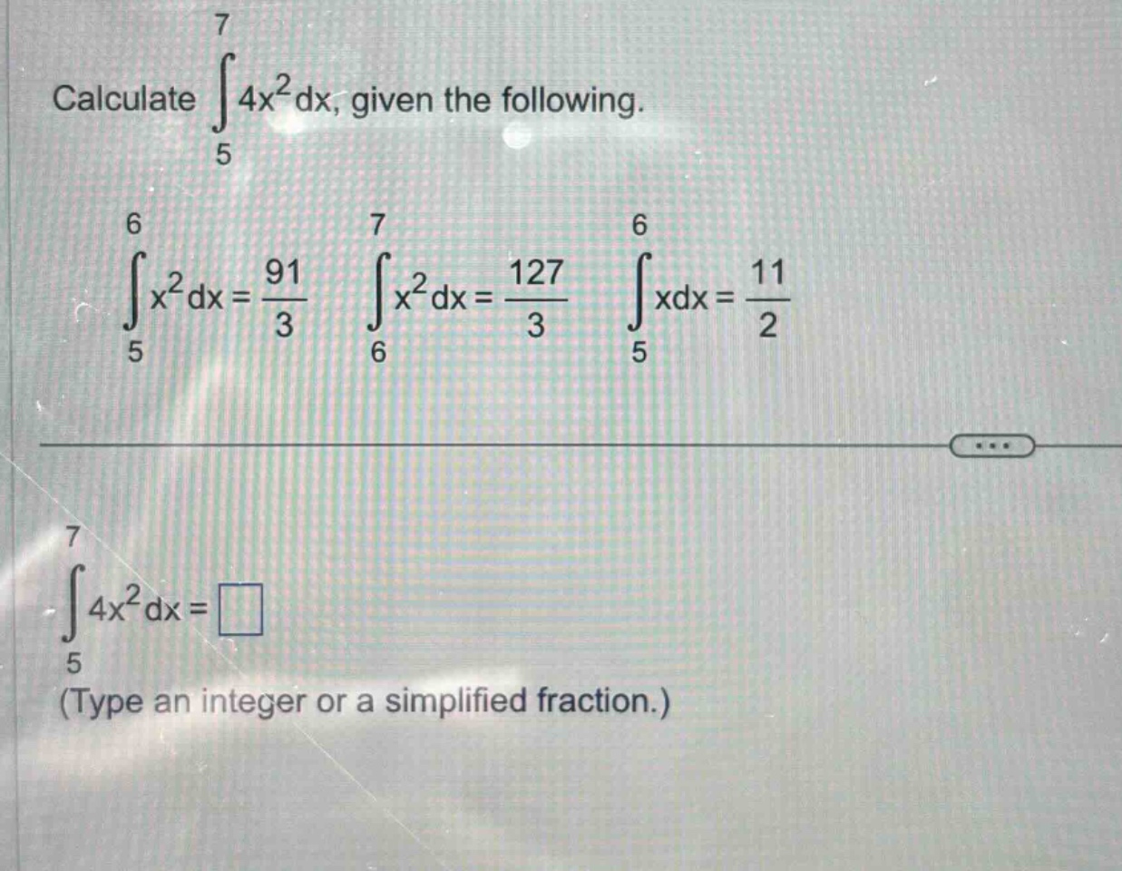 calculate ∫5,74x²dx, given the following. ∫5,6x²dx = 91/3 ∫6,7x²dx = 127/3 ∫5,6xdx = 11/2 ∫5,74x²dx = □ (type an integer or a simplified fraction.)