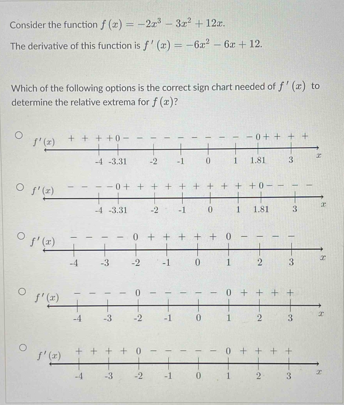 consider the function f(x)=-2x^3 - 3x^2 + 12x. the derivative of this function is f(x)=-6x^2 - 6x + 12. which of the following options is the correct sign chart needed of f(x) to determine the relative extrema for f(x)?