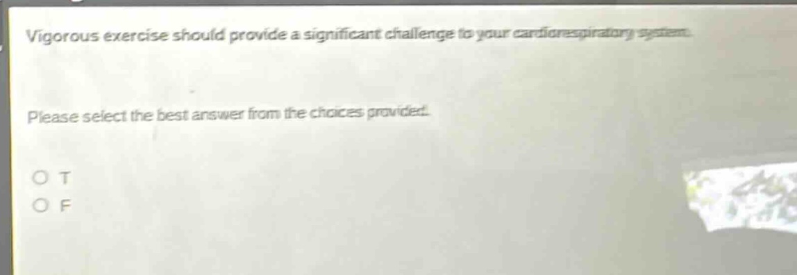 vigorous exercise should provide a significant challenge to your cardiorespiratory system. please select the best answer from the choices provided. o t o f