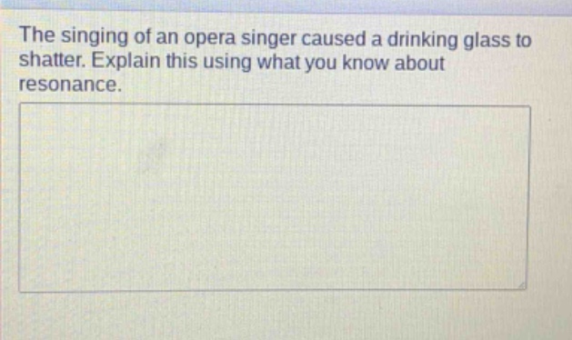 the singing of an opera singer caused a drinking glass to shatter. explain this using what you know about resonance.