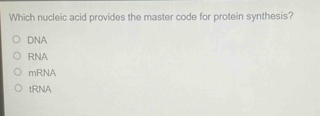 which nucleic acid provides the master code for protein synthesis?\ndna\nrna\nmrna\ntrna
