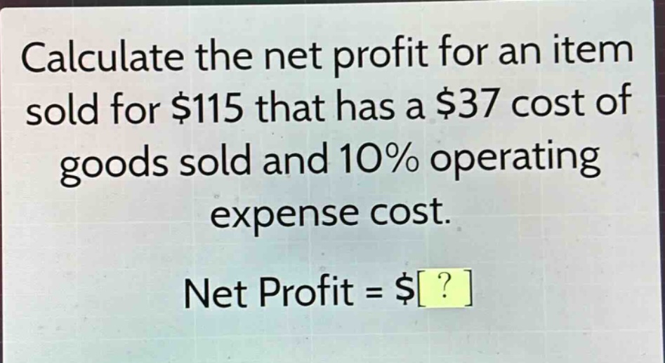 calculate the net profit for an item sold for $115 that has a $37 cost of goods sold and 10% operating expense cost. net profit = $?