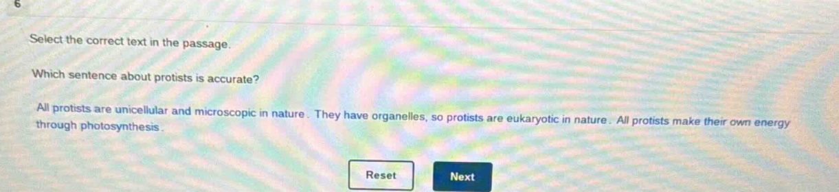 select the correct text in the passage. which sentence about protists is accurate? all protists are unicellular and microscopic in nature. they have organelles, so protists are eukaryotic in nature. all protists make their own energy through photosynthesis.