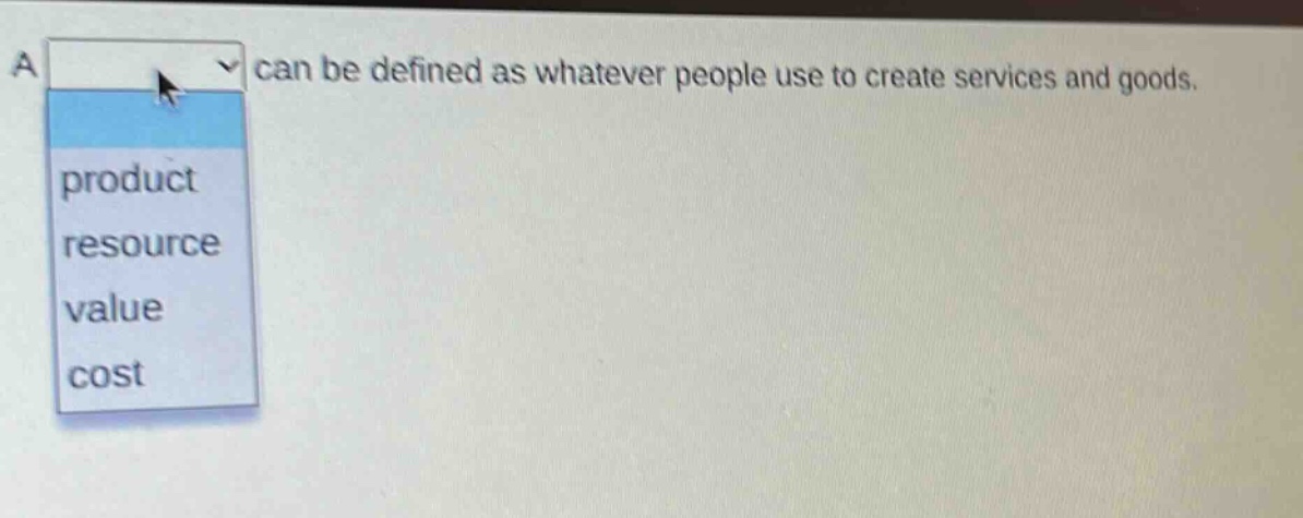 a can be defined as whatever people use to create services and goods. product resource value cost