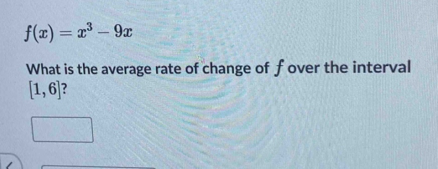 f(x)=x^3 - 9x what is the average rate of change of f over the interval 1,6?