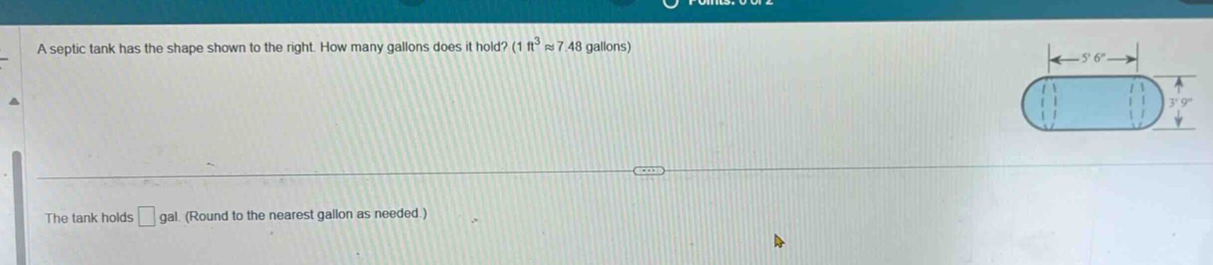 a septic tank has the shape shown to the right. how many gallons does it hold? (1 ft³ ≈ 7.48 gallons) the tank holds □ gal. (round to the nearest gallon as needed.)