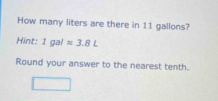 how many liters are there in 11 gallons? hint: 1 gal ≈ 3.8 l round your answer to the nearest tenth.
