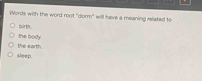 words with the word root \dorm\ will have a meaning related to birth. the body. the earth. sleep.