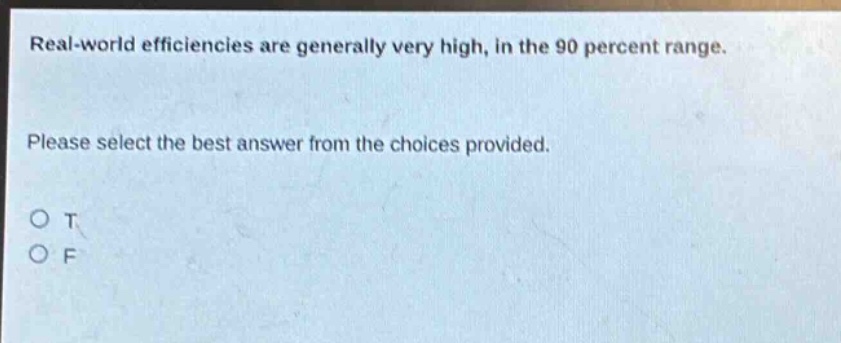 real - world efficiencies are generally very high, in the 90 percent range. please select the best answer from the choices provided. o t o f
