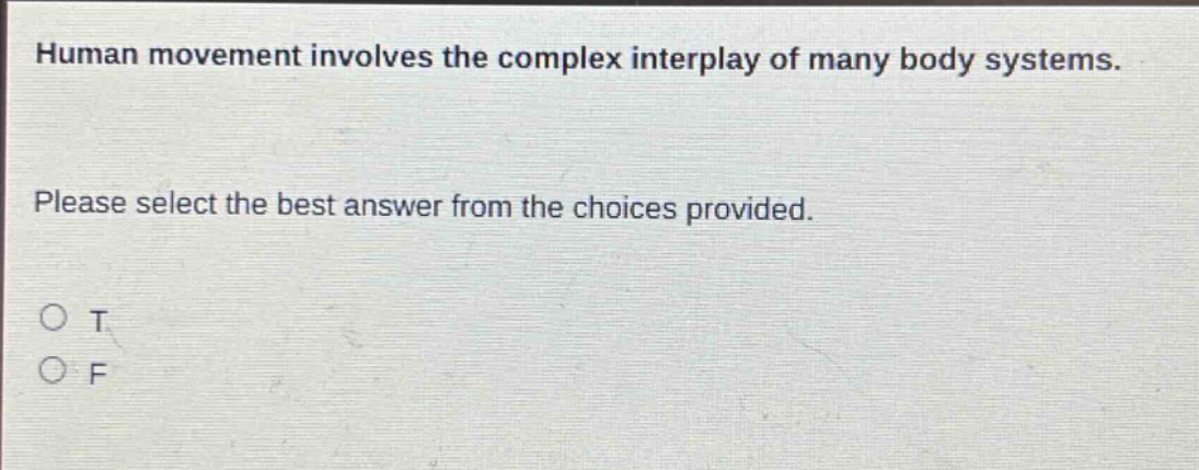 human movement involves the complex interplay of many body systems. please select the best answer from the choices provided. o t o f