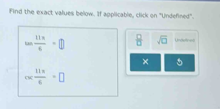 find the exact values below. if applicable, click on \undefined\.\n \tan\frac{11pi}{6}=\n csc\frac{11pi}{6}=