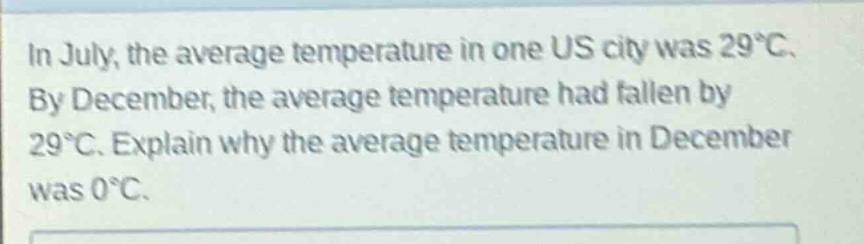 in july, the average temperature in one us city was 29°c. by december, the average temperature had fallen by 29°c. explain why the average temperature in december was 0°c.