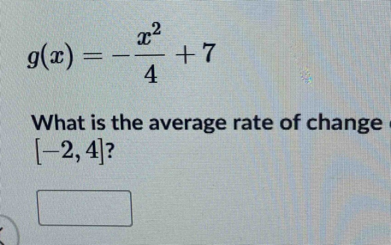 g(x)=-\\frac{x^{2}}{4}+7\nwhat is the average rate of change -2,4?