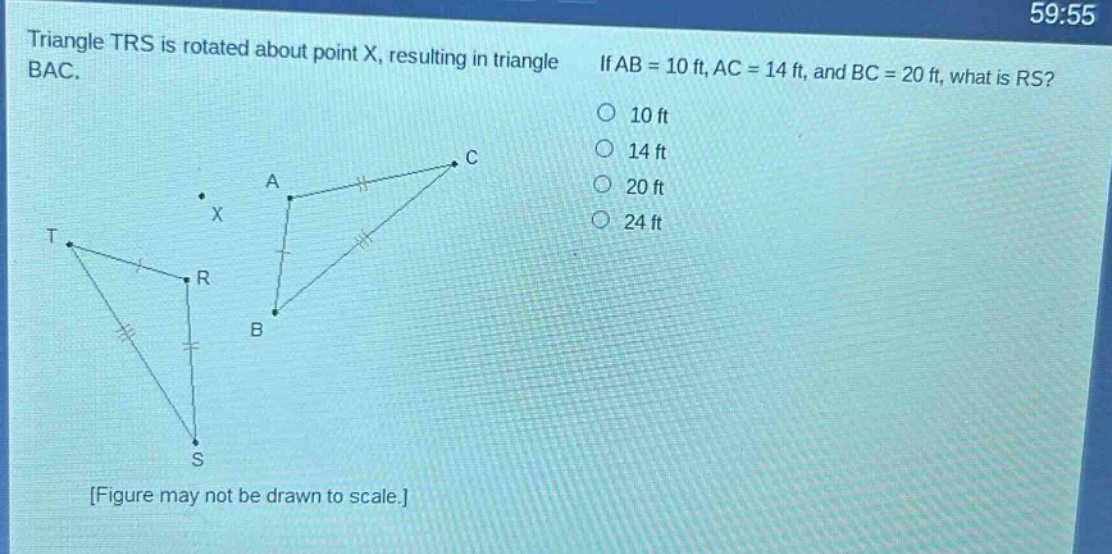 triangle trs is rotated about point x, resulting in triangle bac. if ab = 10 ft, ac = 14 ft, and bc = 20 ft, what is rs? 10 ft 14 ft 20 ft 24 ft figure may not be drawn to scale.