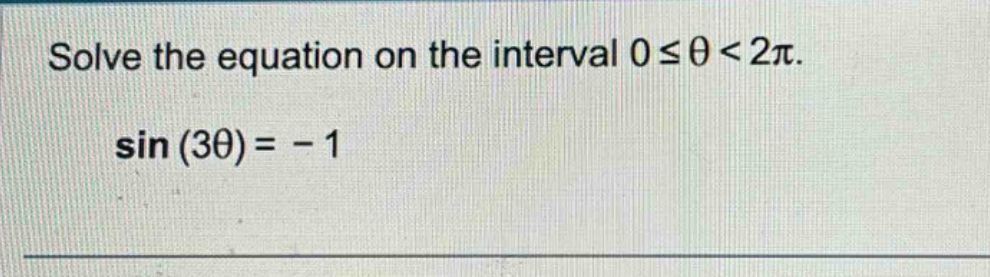 solve the equation on the interval 0 ≤ θ < 2π. sin (3θ) = - 1