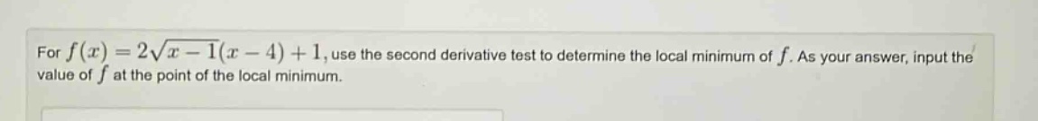 for f(x)=2√(x - 1)(x - 4)+1, use the second - derivative test to determine the local minimum of f. as your answer, input the value of f at the point of the local minimum.