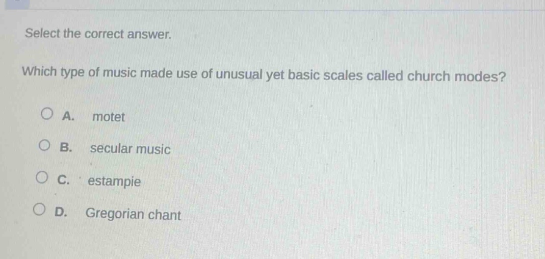 select the correct answer. which type of music made use of unusual yet basic scales called church modes? a. motet b. secular music c. estampie d. gregorian chant