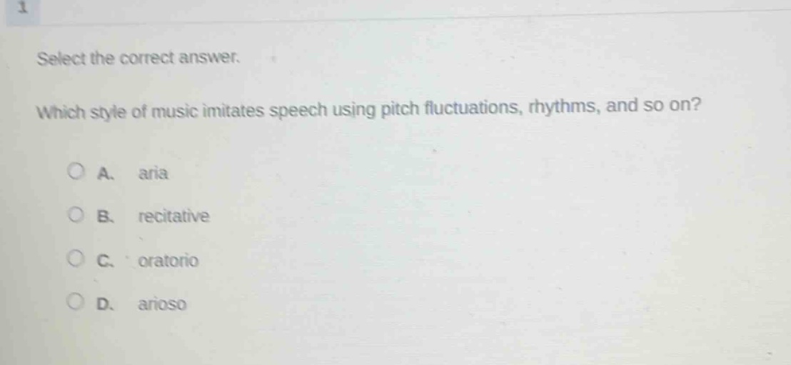 select the correct answer. which style of music imitates speech using pitch fluctuations, rhythms, and so on? a. aria b. recitative c. oratorio d. arioso