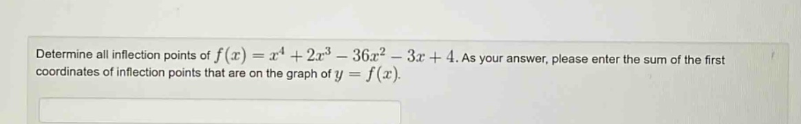 determine all inflection points of f(x)=x^4 + 2x^3 - 36x^2 - 3x + 4. as your answer, please enter the sum of the first coordinates of inflection points that are on the graph of y = f(x).