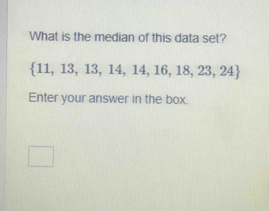 what is the median of this data set? {11, 13, 13, 14, 14, 16, 18, 23, 24} enter your answer in the box.
